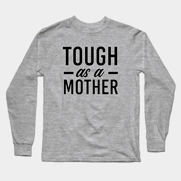 Tough as a mother. Mom of boys. Perfect present for mom mother dad father friend him or her Long Sleeve T-Shirt by SerenityByAlex